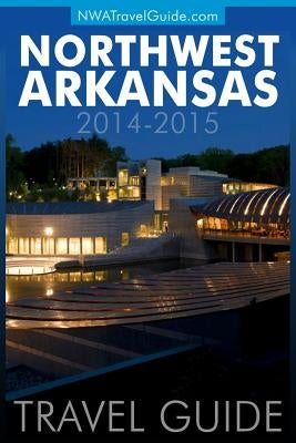 Northwest Arkansas Travel Guide: (Includes Bentonville, Eureka Springs, Fayetteville, Rogers, Springdale, Siloam Springs) by West, Lynn