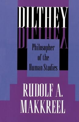 Dilthey: Philosopher of the Human Studies by Makkreel, Rudolf a.