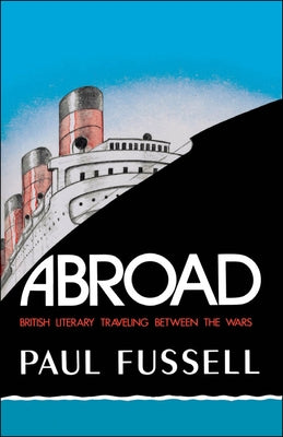 Abroad: British Literary Traveling Between the Wars by Fussell, Paul