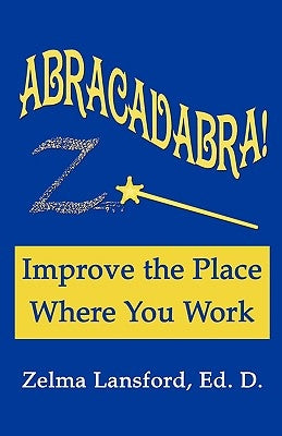 Abracadabra! Improve the Place Where You Work by Lansford, Zelma