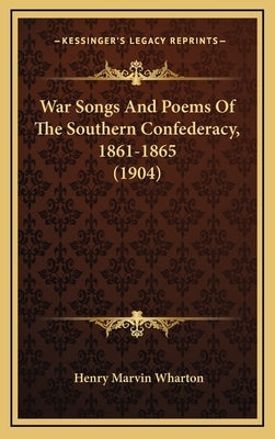 War Songs And Poems Of The Southern Confederacy, 1861-1865 (1904) by Wharton, Henry Marvin