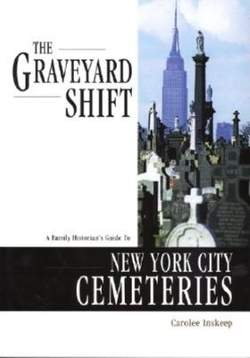 The Graveyard Shift: A Family Historian's Guide to New York City Cemeteries by Inskeep, Carolee