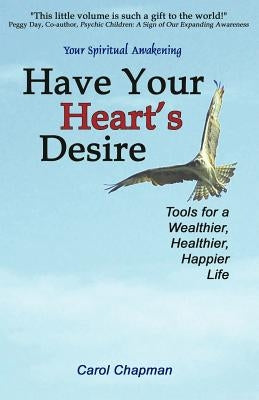 Have Your Heart's Desire: Tools for a Wealthier, Healthier, Happier Life by Chapman, Carol