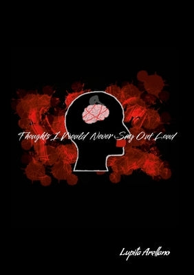 Thoughts I Would Never Say Out Loud by Arellano, Lupita