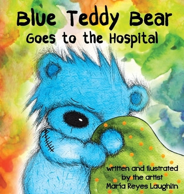 Blue Teddy Bear Goes to the Hospital by Laughlin, Maria Reyes