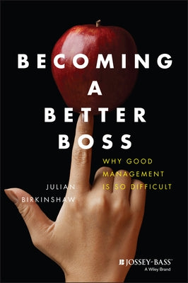 Becoming a Better Boss: Why Good Management Is So Difficult by Birkinshaw, Julian