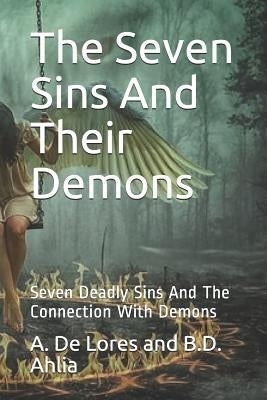 The Seven Sins And Their Demons: Seven Deadly Sins And The Connection With Demons by B. D. Ahlia, A. de Lores and