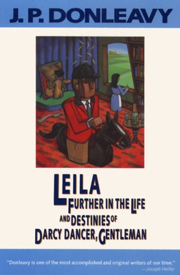 Leila: Further in the Life and Destinies of Darcy Dancer, Gentleman by Donleavy, J. P.