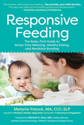 Responsive Feeding: The Baby-First Guide to Stress-Free Weaning, Healthy Eating, and Mealtime Bonding by Potock, Melanie