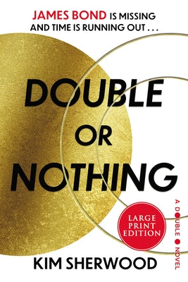 Double or Nothing: James Bond Is Missing and Time Is Running Out by Sherwood, Kim