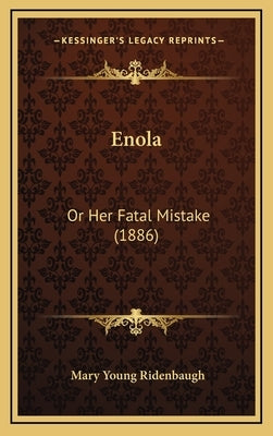 Enola: Or Her Fatal Mistake (1886) by Ridenbaugh, Mary Young