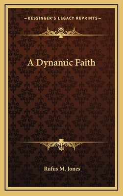 A Dynamic Faith by Jones, Rufus M.