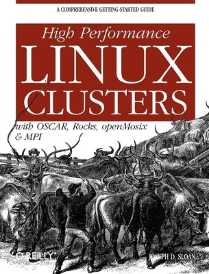 High Performance Linux Clusters: With OSCAR, Rocks, openMosix, and MPI by Sloan, Joseph D.