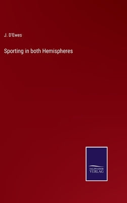 Sporting in both Hemispheres by D'Ewes, J.