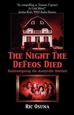 The Night the Defeos Died: Reinvestigating the Amityville Murders by Osuna, Ric