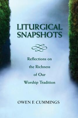 Liturgical Snapshots: Reflections on the Richness of Our Worship Tradition by Cummings, Owen F.