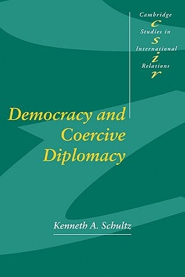 Democracy and Coercive Diplomacy by Schultz, Kenneth A.