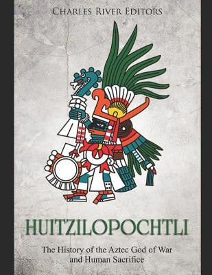 Huitzilopochtli: The History of the Aztec God of War and Human Sacrifice by Novato, Ernesto