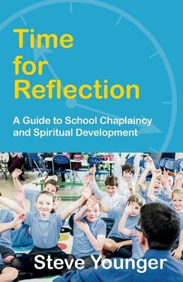 Time for Reflection: A Guide to School Chaplaincy and Spiritual Development by Younger, Steve