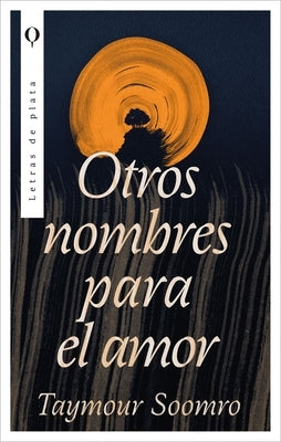 Otros Nombres Para El Amor by Soomro, Taymour