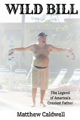 Wild Bill: Legend of America's Craziest Father by Boggiano, Christian