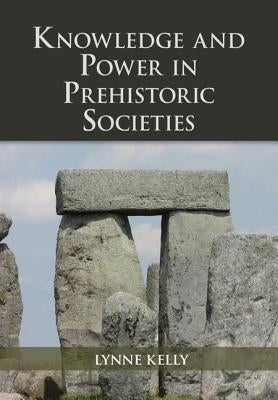 Knowledge and Power in Prehistoric Societies: Orality, Memory and the Transmission of Culture by Kelly, Lynne