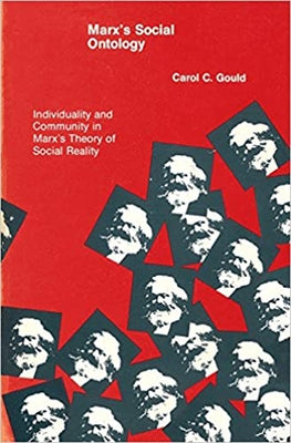Marx's Social Ontology: Individuality and Community in Marx's Theory of Social Reality by Gould, Carol C.