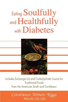 Eating Soulfully and Healthfully with Diabetes: Includes Exchange List and Carbohydrate Counts for Traditional Foods from the American South and Carib by Brown-Riggs, Constance
