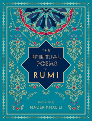 The Spiritual Poems of Rumi: Translated by Nader Khalili by Rumi