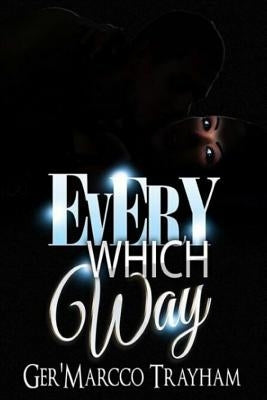 Every Which Way: love, lust, drama, suspense, thriller, dilemma, sex, deception, romance, prostitution, by Trayham, Ger'marcco Dante