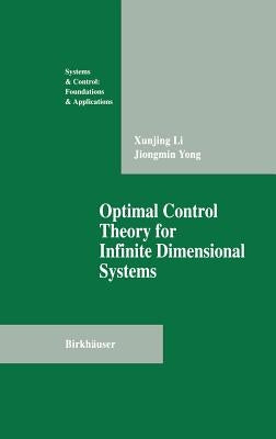 Optimal Control Theory for Infinite Dimensional Systems by Li, Xungjing