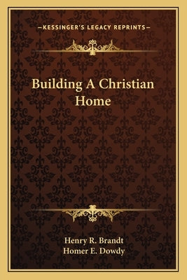 Building a Christian Home by Brandt, Henry R.