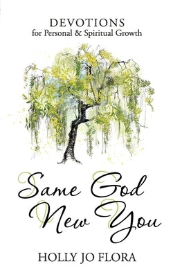 Same God, New You: Devotions for Personal & Spiritual Growth by Flora, Holly Jo