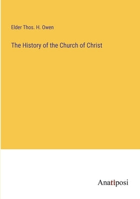 The History of the Church of Christ by Owen, Elder Thos H.