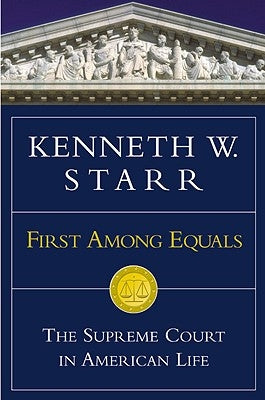 First Among Equals: The Supreme Court in American Life by Starr, Kenneth W.