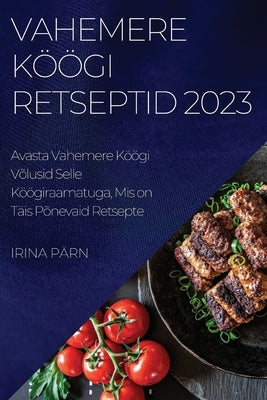 Vahemere Köögi Retseptid 2023: Avasta Vahemere Köögi Võlusid Selle Köögiraamatuga, Mis on Täis Põnevaid Retsepte by Pärn, Irina