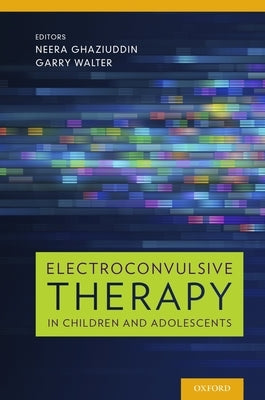 Electroconvulsive Therapy in Children and Adolescents by Ghaziuddin, Neera