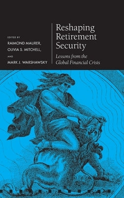 Reshaping Retirement Security: Lessons from the Global Financial Crisis by Maurer, Raimond