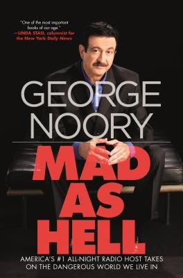 Mad as Hell: America's #1 All-Night Radio Host Takes on the Dangerous World We Live in by Noory, George