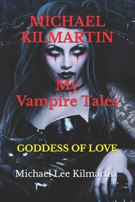 MICHAEL KILMARTIN My Vampire Tales: The Goddess of Love by Kilmartin, Michael Lee