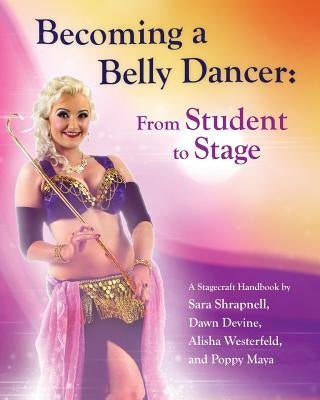 Becoming a Belly Dancer: From Student to Stage by Devine, Dawn