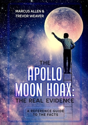 The Apollo Moon Hoax: The Real Evidence: A Reference Guide to the Facts by Allen, Marcus