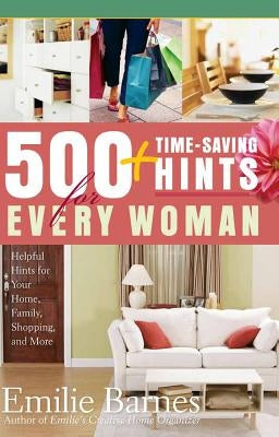 500 Time-Saving Hints for Every Woman: Helpful Tips for Your Home, Family, Shopping, and More by Barnes, Emilie