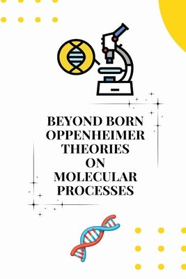 Beyond born oppenheimer theories on molecular processes by Bijit, Mukherjee