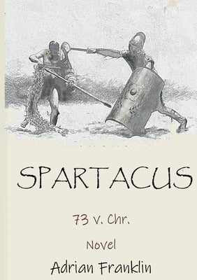 Spartacus: 73 v. Chr. by Franklin, Adrian