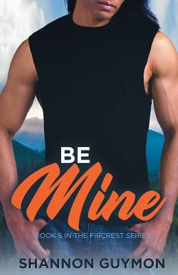 Be Mine: Book 5 in the Fircrest Series by Guymon, Shannon
