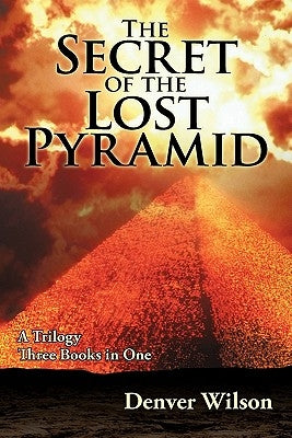 The Secret of the Lost Pyramid by Wilson, Denver P.