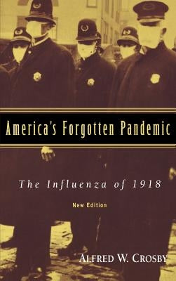 America's Forgotten Pandemic: The Influenza of 1918 by Crosby, Alfred W.