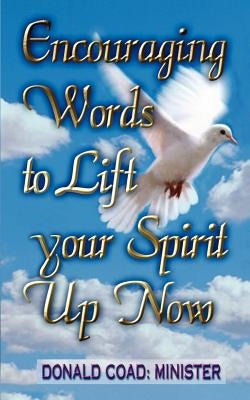 Encouraging Words to Lift Your Spirit Up Now by Coad Minister, Donald