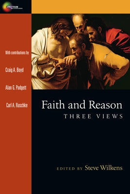 Faith and Reason: Three Views by Wilkens, Steve